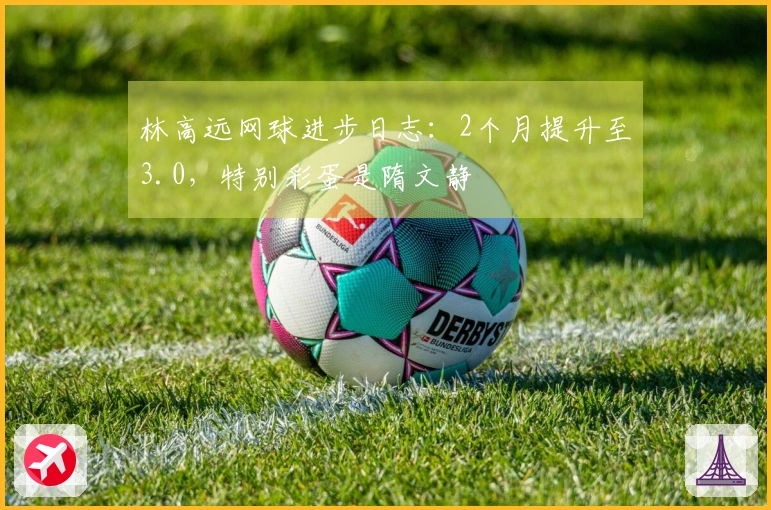 林高远网球进步日志：2个月提升至3.0，特别彩蛋是隋文静