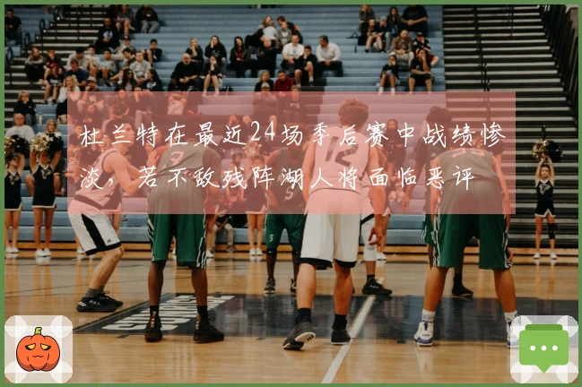 杜兰特在最近24场季后赛中战绩惨淡，若不敌残阵湖人将面临恶评